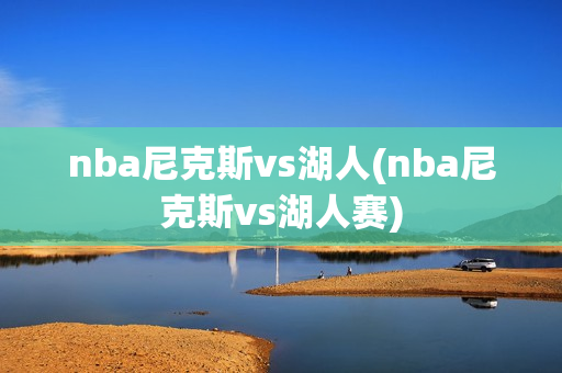 nba尼克斯vs湖人(nba尼克斯vs湖人赛)