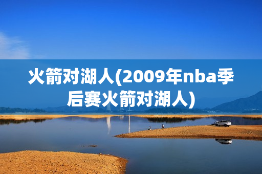 火箭对湖人(2009年nba季后赛火箭对湖人)