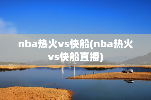 nba热火vs快船(nba热火vs快船直播)