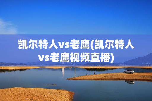 凯尔特人vs老鹰(凯尔特人vs老鹰视频直播)