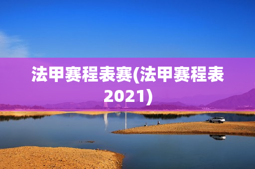 法甲赛程表赛(法甲赛程表2021)