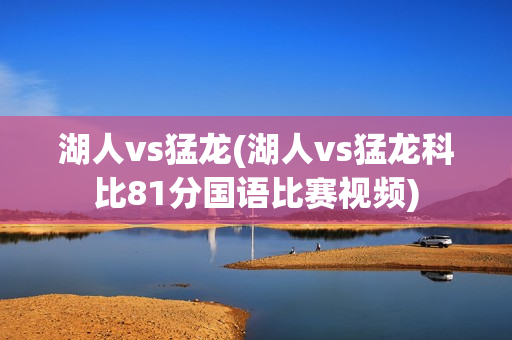 湖人vs猛龙(湖人vs猛龙科比81分国语比赛视频)