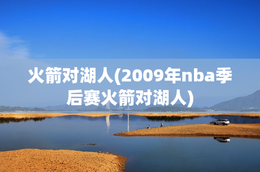 火箭对湖人(2009年nba季后赛火箭对湖人)