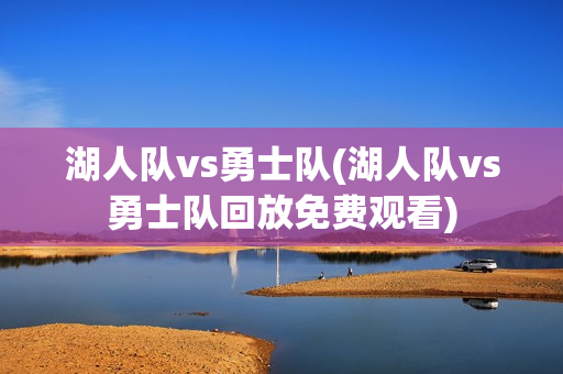 湖人队vs勇士队(湖人队vs勇士队回放免费观看)