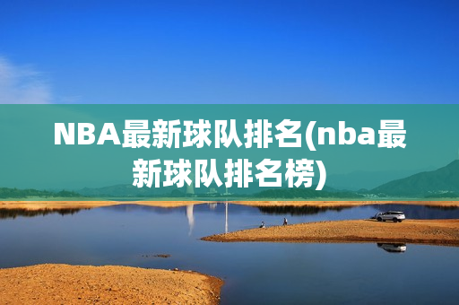 NBA最新球队排名(nba最新球队排名榜)