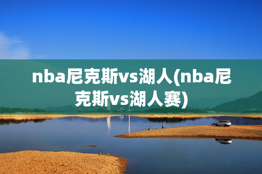 nba尼克斯vs湖人(nba尼克斯vs湖人赛)