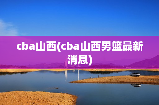 cba山西(cba山西男篮最新消息)