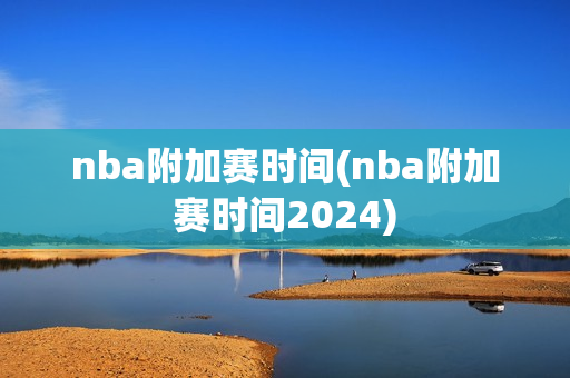 nba附加赛时间(nba附加赛时间2024)