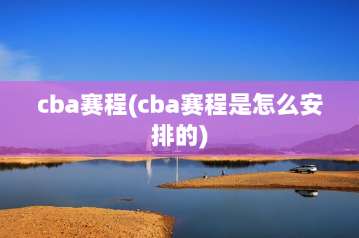 cba赛程(cba赛程是怎么安排的)