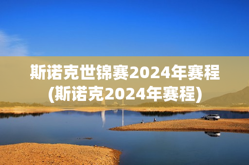 斯诺克世锦赛2024年赛程(斯诺克2024年赛程)