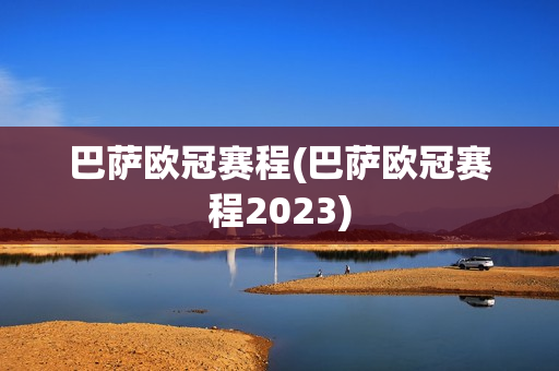 巴萨欧冠赛程(巴萨欧冠赛程2023)