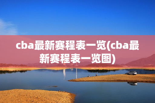 cba最新赛程表一览(cba最新赛程表一览图)