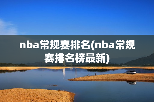 nba常规赛排名(nba常规赛排名榜最新)