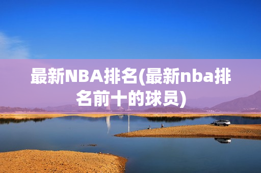 最新NBA排名(最新nba排名前十的球员)