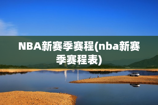 NBA新赛季赛程(nba新赛季赛程表)