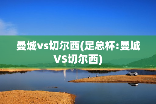 曼城vs切尔西(足总杯:曼城VS切尔西)