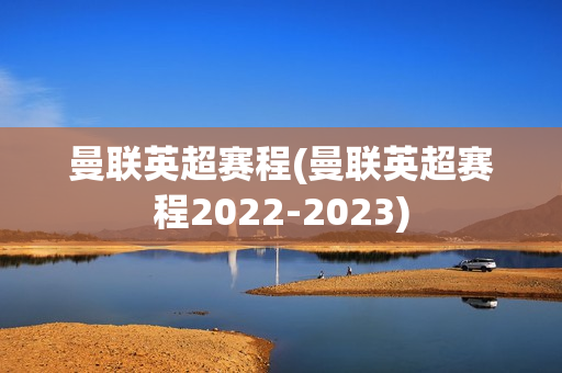 曼联英超赛程(曼联英超赛程2022-2023)