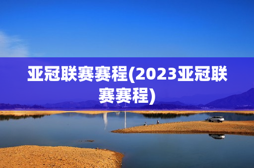 亚冠联赛赛程(2023亚冠联赛赛程)