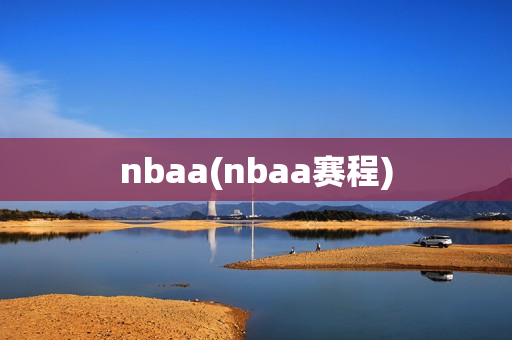 nbaa(nbaa赛程)