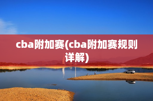 cba附加赛(cba附加赛规则详解)