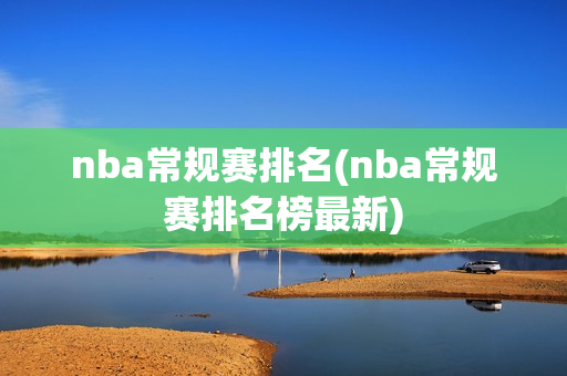 nba常规赛排名(nba常规赛排名榜最新)