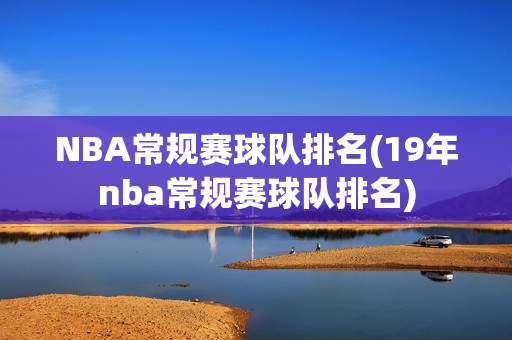 NBA常规赛球队排名(19年nba常规赛球队排名)