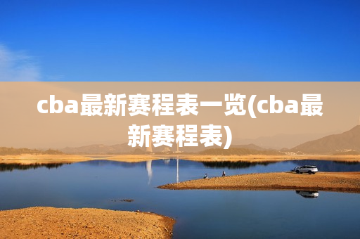 cba最新赛程表一览(cba最新赛程表)