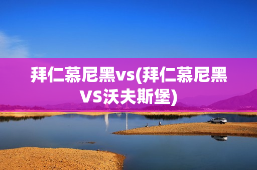 拜仁慕尼黑vs(拜仁慕尼黑VS沃夫斯堡)