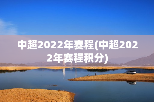 中超2022年赛程(中超2022年赛程积分)