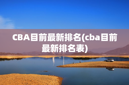 CBA目前最新排名(cba目前最新排名表)