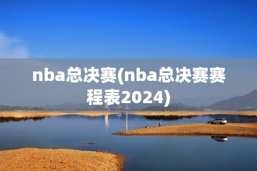 nba总决赛(nba总决赛赛程表2024)