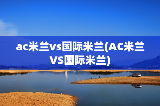 ac米兰vs国际米兰(AC米兰VS国际米兰)