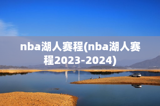 nba湖人赛程(nba湖人赛程2023-2024)