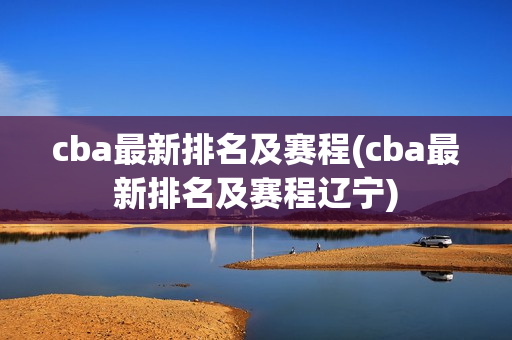 cba最新排名及赛程(cba最新排名及赛程辽宁)