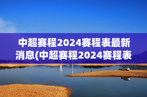 中超赛程2024赛程表最新消息(中超赛程2024赛程表最新消息亚冠球队)