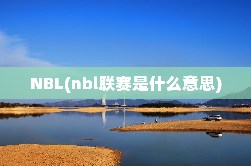 NBL(nbl联赛是什么意思)