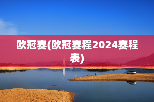 欧冠赛(欧冠赛程2024赛程表)