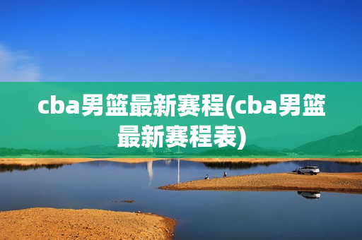 cba男篮最新赛程(cba男篮最新赛程表)