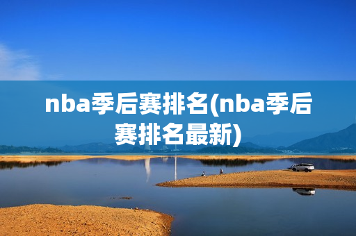 nba季后赛排名(nba季后赛排名最新)