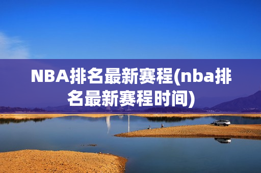 NBA排名最新赛程(nba排名最新赛程时间)