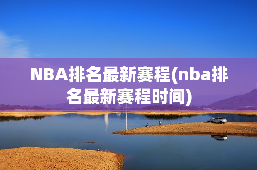 NBA排名最新赛程(nba排名最新赛程时间)