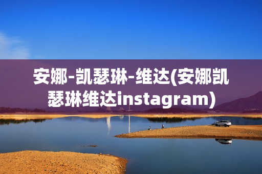 安娜-凯瑟琳-维达(安娜凯瑟琳维达instagram)