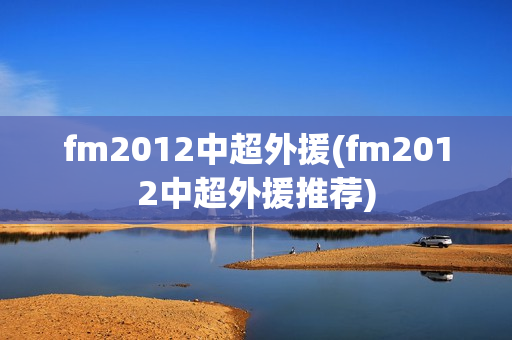 fm2012中超外援(fm2012中超外援推荐)