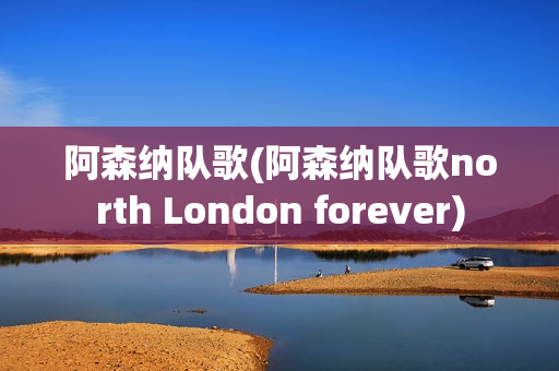 阿森纳队歌(阿森纳队歌north London forever)