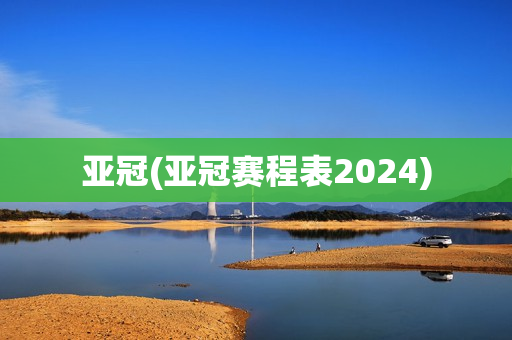 亚冠(亚冠赛程表2024)