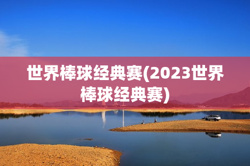 世界棒球经典赛(2023世界棒球经典赛)