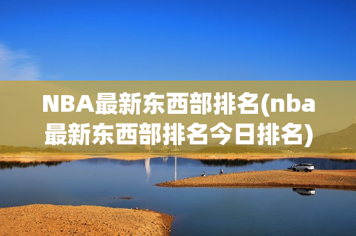 NBA最新东西部排名(nba最新东西部排名今日排名)