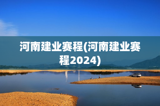 河南建业赛程(河南建业赛程2024)