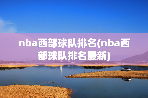 nba西部球队排名(nba西部球队排名最新)