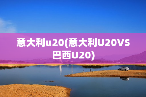 意大利u20(意大利U20VS巴西U20)